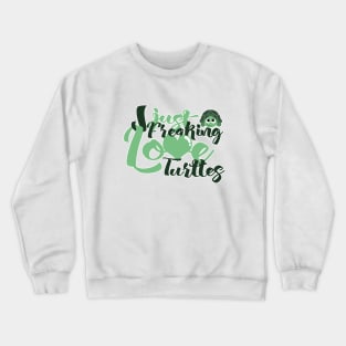 'I Just Freaking Love Turtles' Cool Turtle Sea Gift Crewneck Sweatshirt